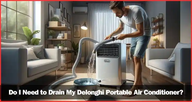 Do I Need to Drain My Delonghi Portable Air Conditioner