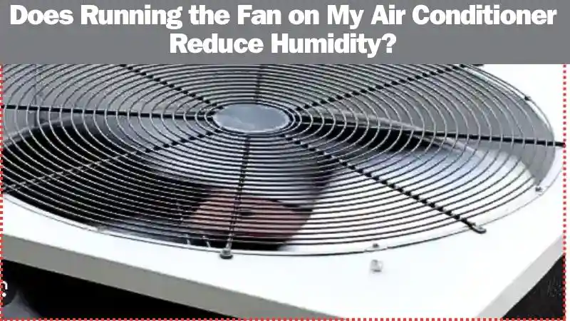 Does Running the Fan on My Air Conditioner Reduce Humidity