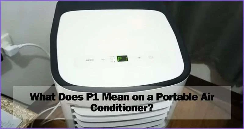 What Does P1 Mean on a Portable Air Conditioner? Decode Now! What-Does-P1-Mean-on-a-Portable-Air-Conditioner?